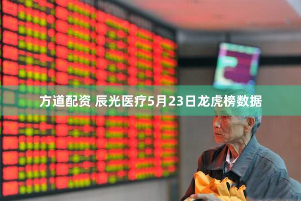 方道配资 辰光医疗5月23日龙虎榜数据
