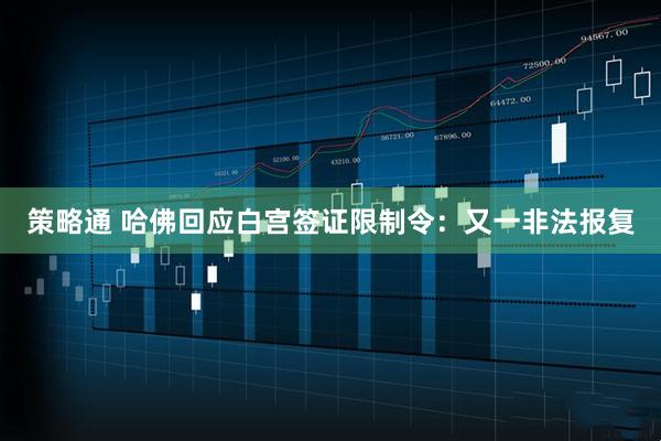 策略通 哈佛回应白宫签证限制令：又一非法报复