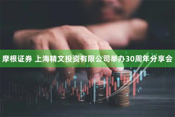 摩根证券 上海精文投资有限公司举办30周年分享会
